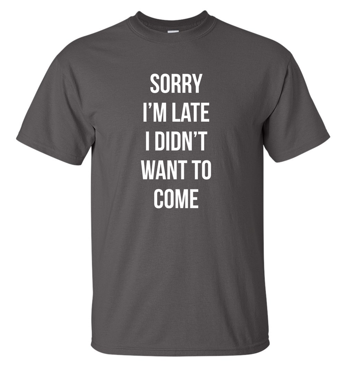 Sorry Im Late Tee Shirt / Gildan G2000